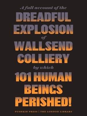 cover image of A Full Account of the Dreadful Explosion of Wallsend Colliery by which 101 Human Beings Perished!